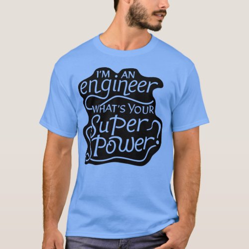 Im An engineer whats your super power  T_Shirt