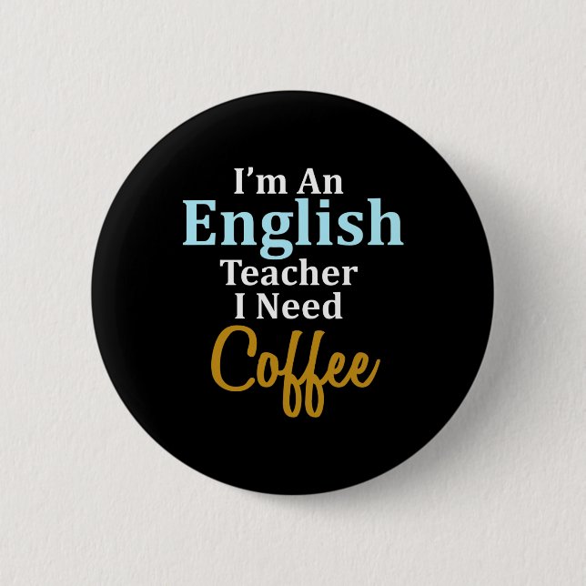 I'm An English Teacher I Need Coffee Fun School  Button (Front)
