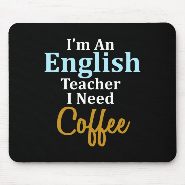 I'm An English Teacher I Need Coffee Fun School  Mouse Pad (Front)