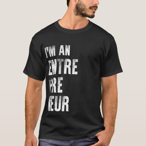 Im An Entrepreneur _ Entre Pre Neur T_Shirt