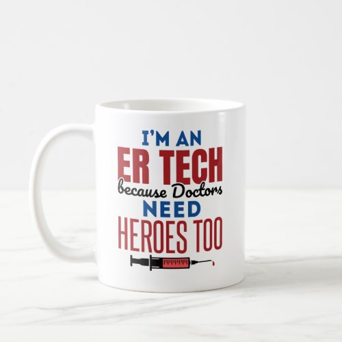 Im An ER Tech Because Doctors Need Heroes Too Coffee Mug