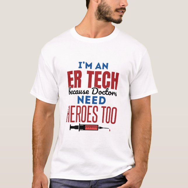 I'm An ER Tech Because Doctors Need Heroes Too T-Shirt (Front)