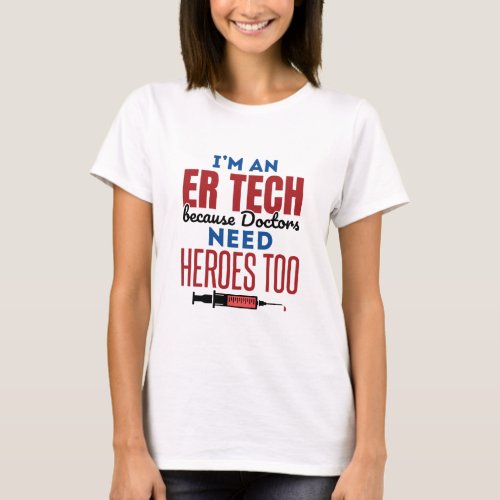 Im An ER Tech Because Doctors Need Heroes Too T_Shirt