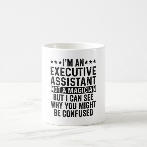 Im An Executive Assistant Not A Magician Funny Coffee Mug