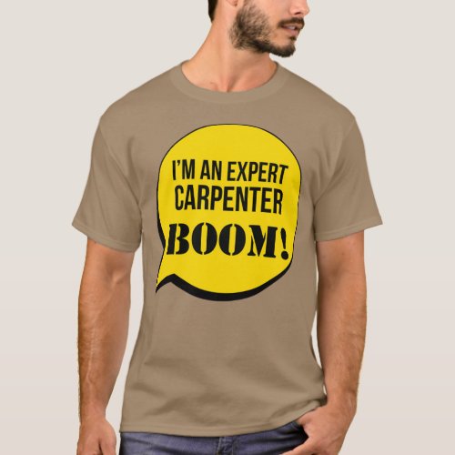 Im An Expert Carpenter Boom  T_Shirt