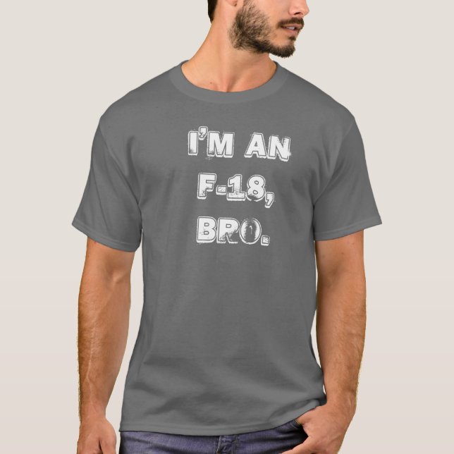 I'M AN F-18, BRO. T-Shirt (Front)