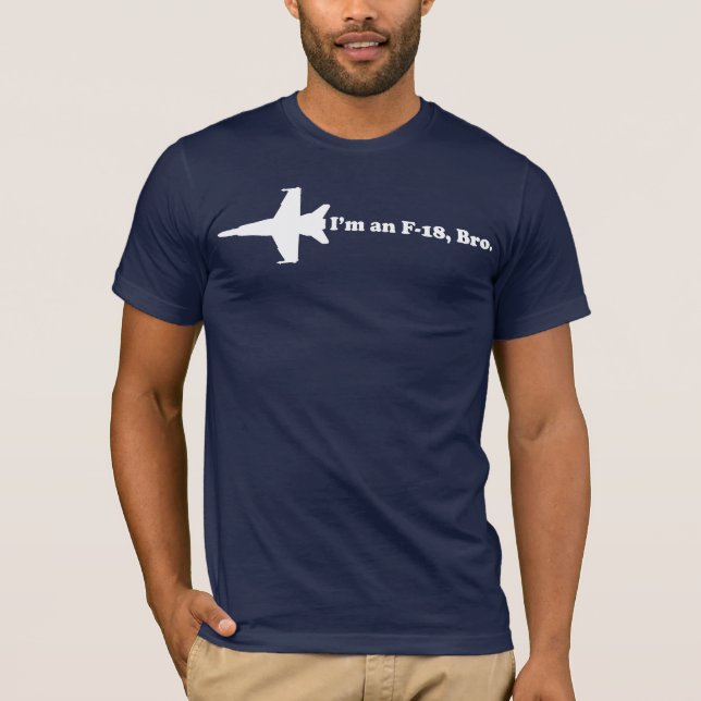 I'm an F-18, Bro T-Shirt (Front)