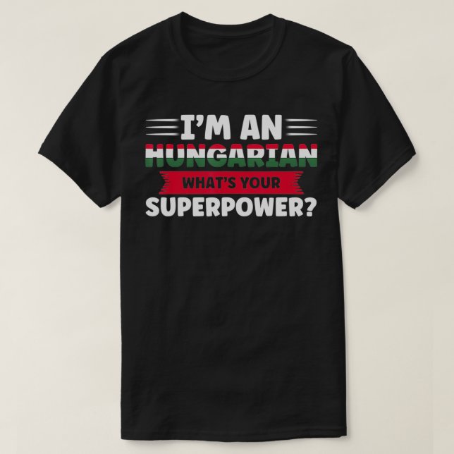 I'm an hungarian what's your superpower Hungarian  T-Shirt (Design Front)