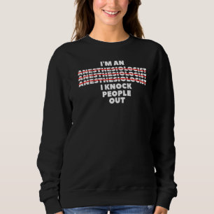 I'm An I Knock People Out For An Anesthesiologist Sweatshirt