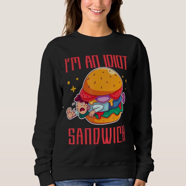 I'm An Idiot Sandwich Mixed Food Sandwich Sweatshirt (Front)