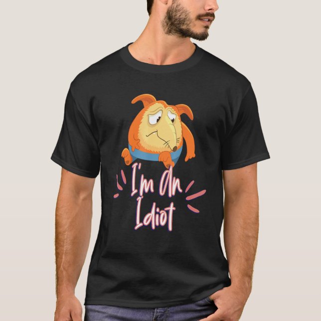 I'm An Idiot Sassy Sarcastic T-Shirt (Front)