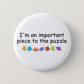 Im An Important Piece Of The Puzzle Pinback Button by AutismZazzle at Zazzle