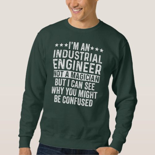 Im An Industrial Engineer Not A Magician Funny Sweatshirt
