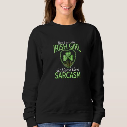 Im An Irish Girl I Speak Fluent Sarcasm  St Patri Sweatshirt