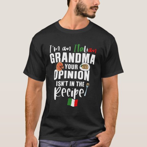 Im An Italian Grandma Your Opinion Isnt In The R T_Shirt