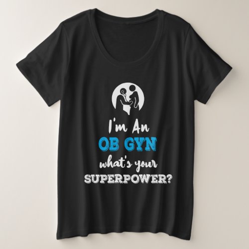 Im An OB GYN Obstetrics Gynecology Superpower Plus Size T_Shirt