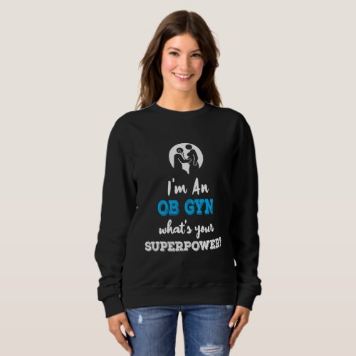 Im An OB GYN Obstetrics Gynecology Superpower Sweatshirt