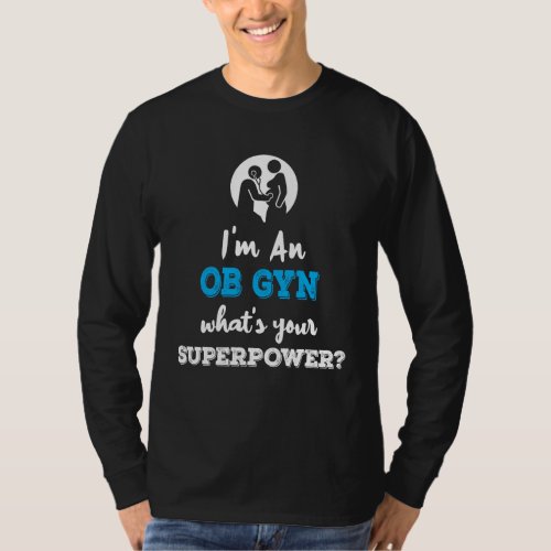 Im An OB GYN Obstetrics Gynecology Superpower T_Shirt