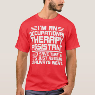 Im an occupational therapy assistant to save time T-Shirt