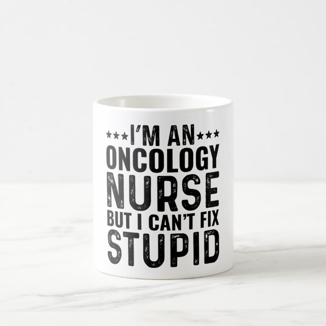 I'M An Oncology Nurse But I Can't Fix Stupid Coffee Mug (Center)