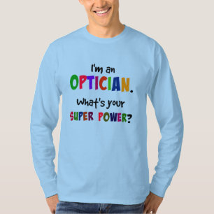 I'm an Optician. What's Your Super Power? T-Shirt