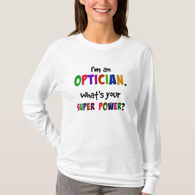 I'm an Optician. What's Your Super Power? T-Shirt (Front)