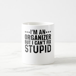 I'M An Organizer But I Can't Fix Stupid Coffee Mug