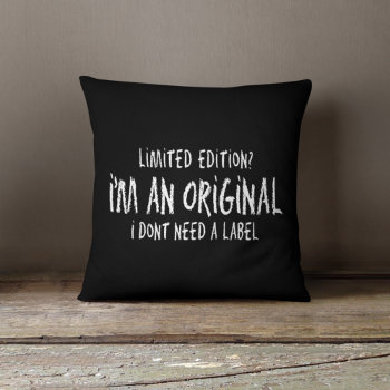 I'm An Original I Dont Need A Label Throw Pillow by girlygirlgraphics at Zazzle