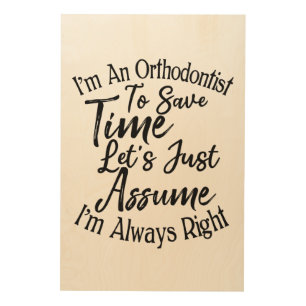 I'm An Orthodontist To Save Time Let's Just Assume Wood Wall Art