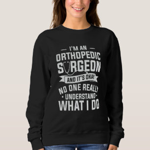 I'm An Orthopedic Surgeon And It's Okay Orthopedis Sweatshirt