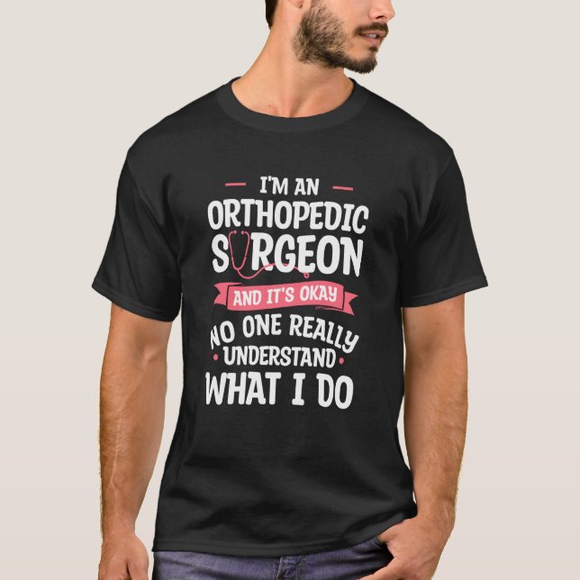 I'm An Orthopedic Surgeon And It's Okay Orthopedis T-Shirt (Front)