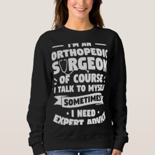 I'm An Orthopedic Surgeon Of Course I Talk To Myse Sweatshirt