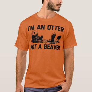 I'm An Otter, Not A Beaver  funny saying cute otte T-Shirt