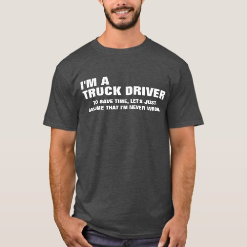 Im an Truck Driver To Save Time Lets Just Assume T_Shirt