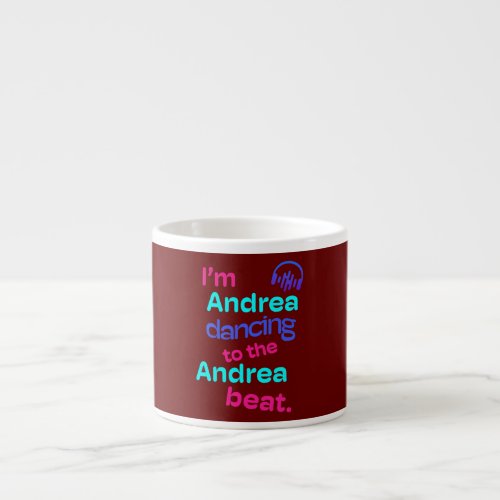Im Andrea Dancing to the Andrea Beat First Name Espresso Cup