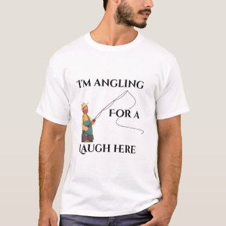 I'm Angling for a Laugh Here T-Shirt