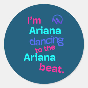 I'm Ariana Dancing to the Ariana Funny Ariana Classic Round Sticker