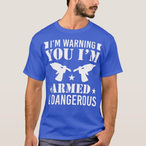 Im Armed And DangerousFunny Glue Gun DIY Crafting  T_Shirt