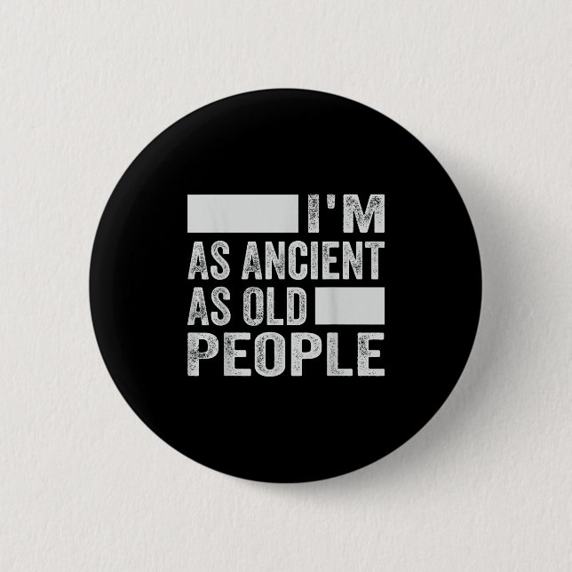 Im As Ancient As Old People  Button (Front)