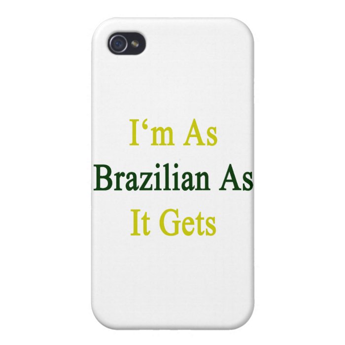 I'm As Brazilian As It Gets Cover For iPhone 4