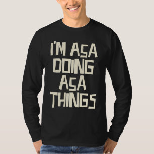 I'm Asa doing Asa things T-Shirt