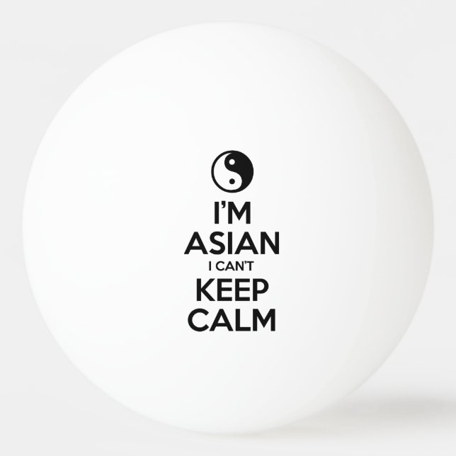 I'm Asian I Can't Keep Calm Ping-Pong Ball (Front)