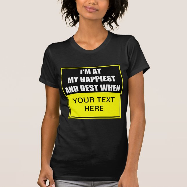 I'm At My Happiest And Best When ? T-Shirt (Front)