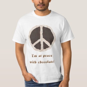 I'm At Peace With Chocolate Tshirts by Cherylsart at Zazzle