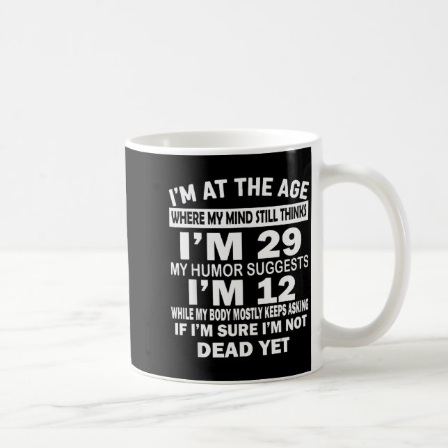 I'm At That Age Where My Mind Still Thinks I'm 29  Coffee Mug (Right)