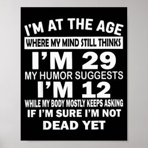 I'm At That Age Where My Mind Still Thinks I'm 29 Poster