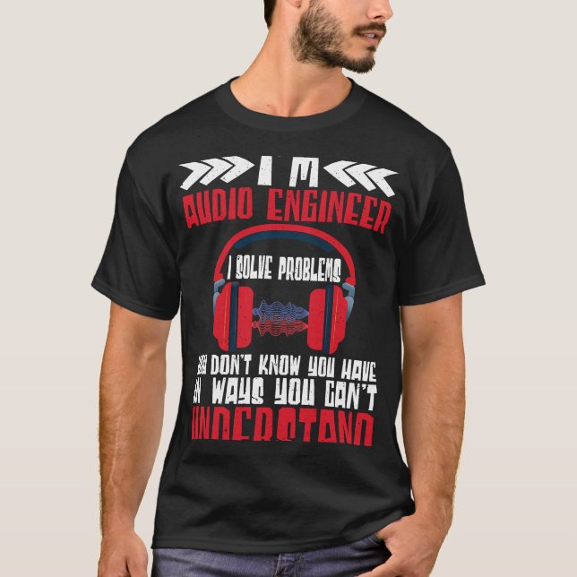 Im Audio Engineer I Solve Problems Audio Engineer T-Shirt (Front)