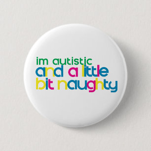 I'm Autistic and A Little Bit Naughty Pinback Button