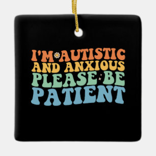 I'm Autistic And Anxious Please Be Patient Groovy Ceramic Ornament