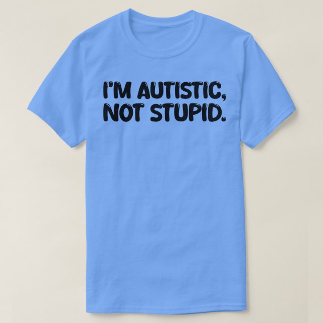 Im autistic not stupid T-Shirt (Design Front)